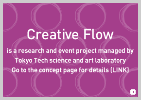 Creative Flow：東工大サイエンス＆アートLabが運営するイベントです。詳しくはコンセプトページへ